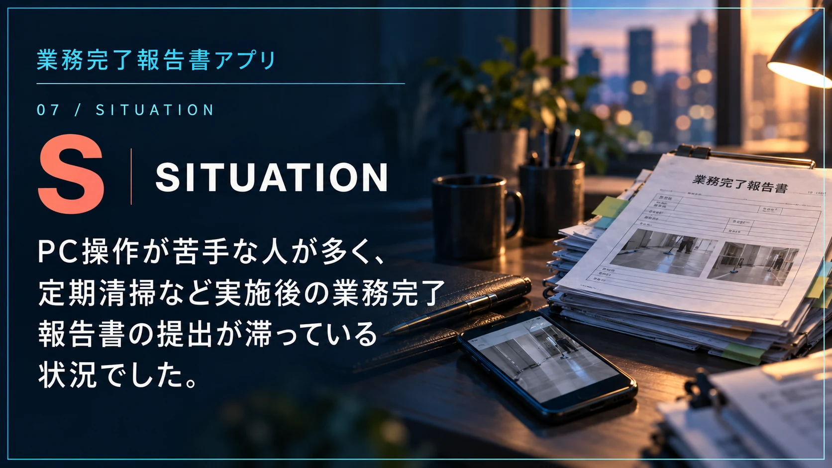 業務完了報告書アプリのSituation。PC操作が苦手な人が多く、定期清掃後の業務完了報告書の提出が滞っていた状況を示す画像。