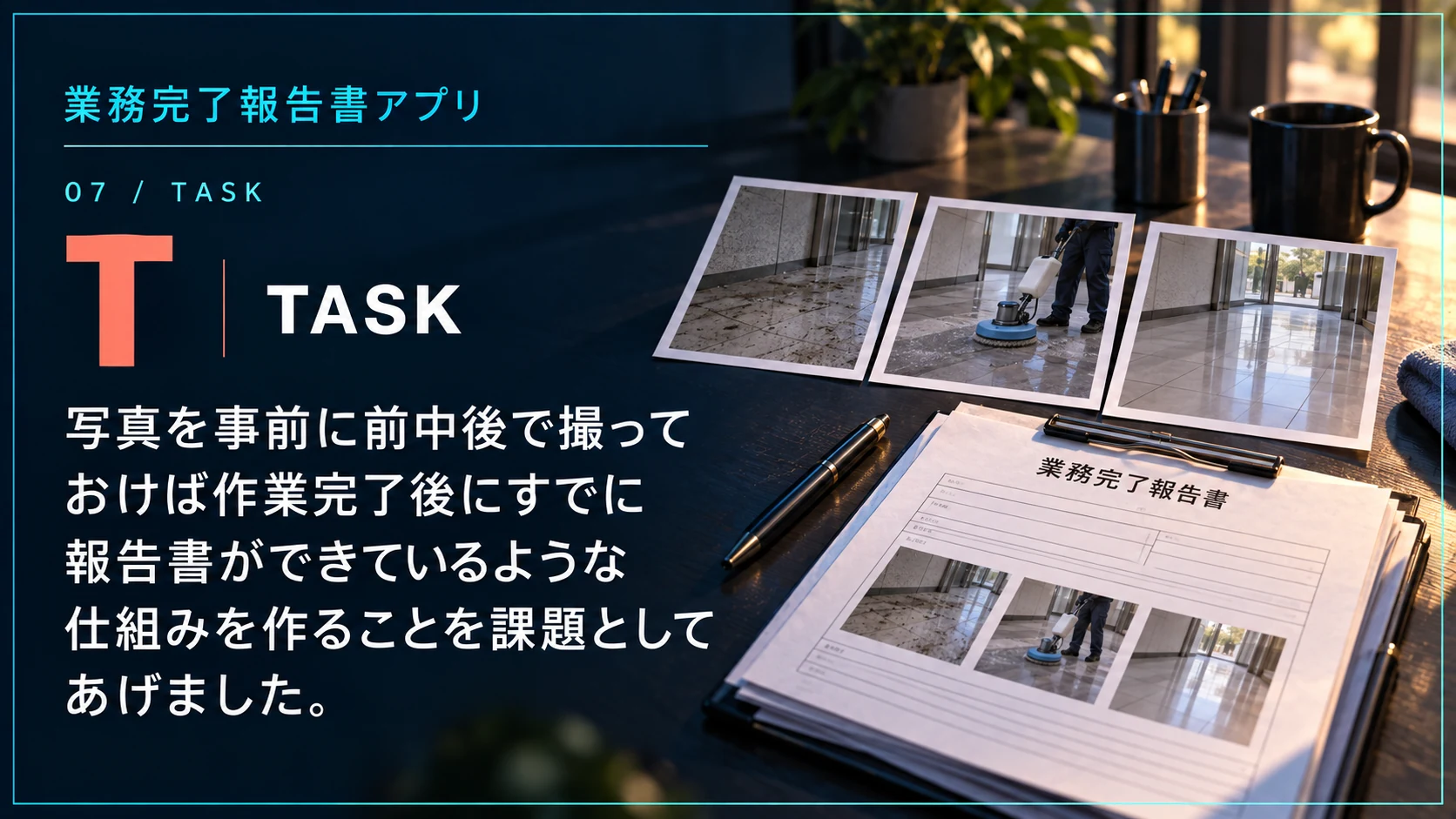 業務完了報告書アプリのTask。作業前・作業中・作業後の写真を事前に撮り、作業完了後に報告書ができている仕組みを目指した課題を示す画像。